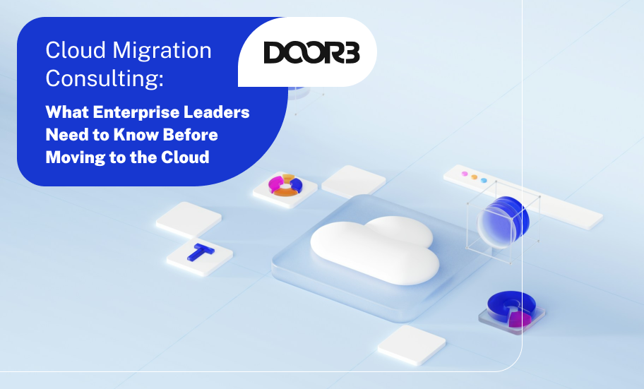 Cloud Migration Consulting: What Enterprise Leaders Need to Know Before Moving to the Cloud